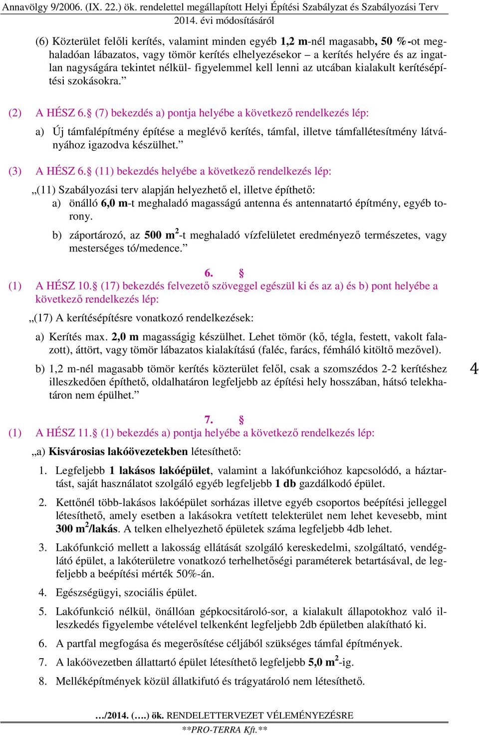 (7) bekezdés a) pontja helyébe a következő rendelkezés lép: a) Új támfalépítmény építése a meglévő kerítés, támfal, illetve támfallétesítmény látványához igazodva készülhet. (3) A HÉSZ 6.