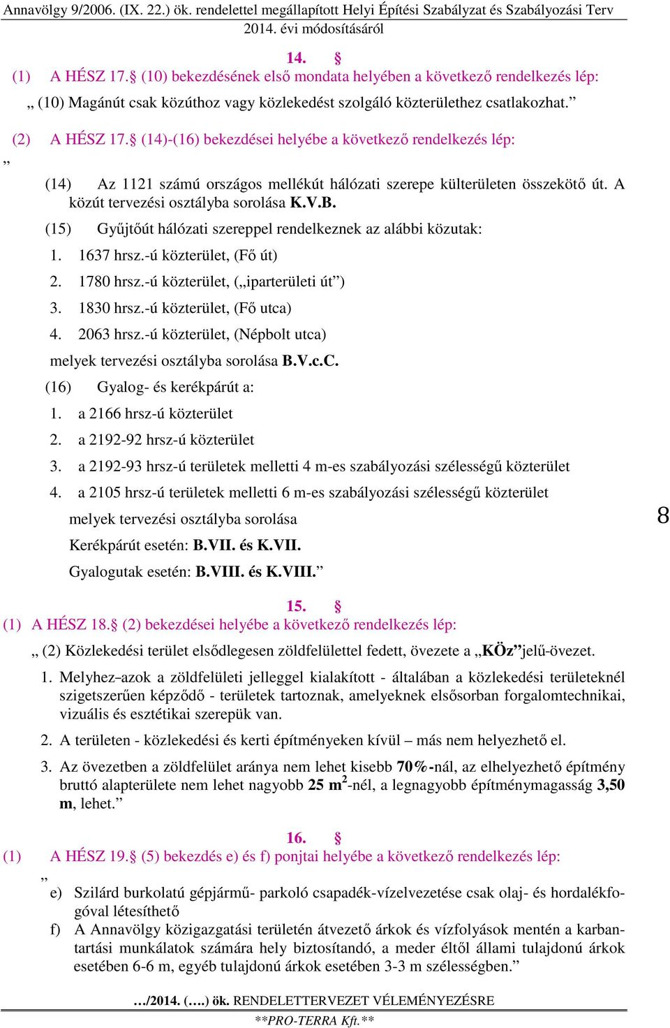 (15) Gyűjtőút hálózati szereppel rendelkeznek az alábbi közutak: 1. 1637 hrsz.-ú közterület, (Fő út) 2. 1780 hrsz.-ú közterület, ( iparterületi út ) 3. 1830 hrsz.-ú közterület, (Fő utca) 4. 2063 hrsz.