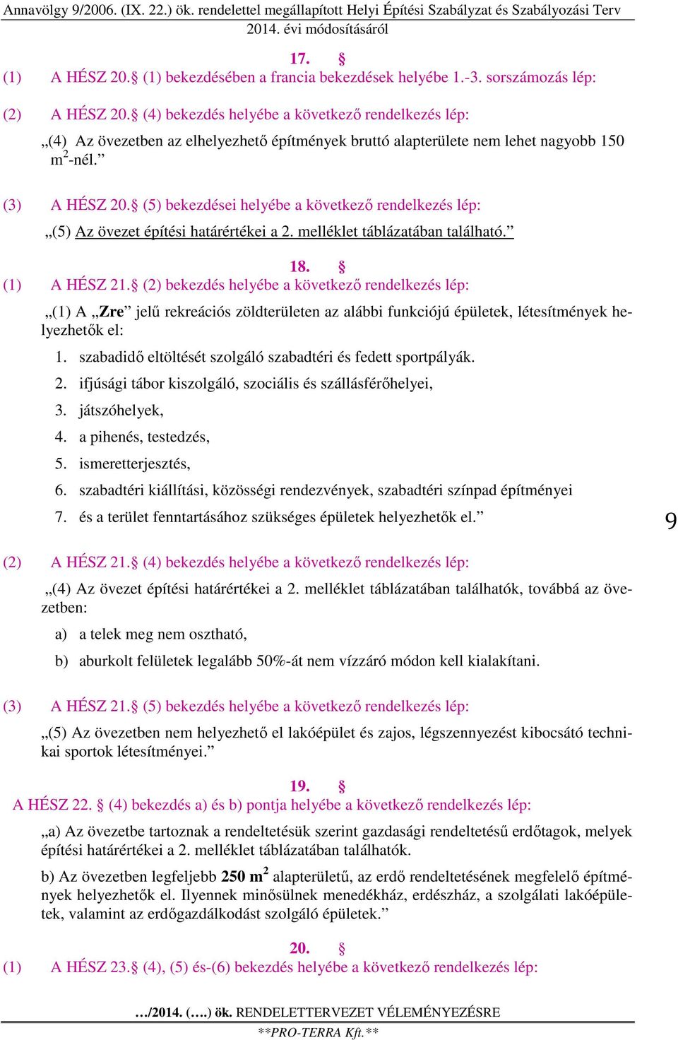 (5) bekezdései helyébe a következő rendelkezés lép: (5) Az övezet építési határértékei a 2. melléklet táblázatában található. 18. (1) A HÉSZ 21.