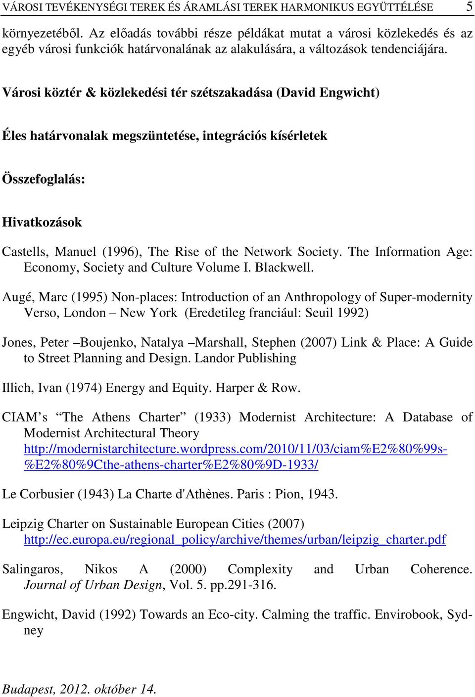 Városi köztér & közlekedési tér szétszakadása (David Engwicht) Éles határvonalak megszüntetése, integrációs kísérletek Összefoglalás: Hivatkozások Castells, Manuel (1996), The Rise of the Network