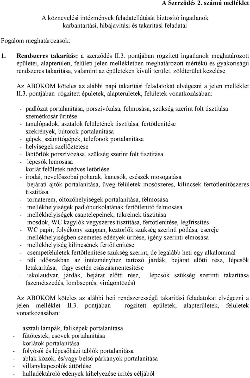 pontjában rögzített ingatlanok meghatározott épületei, alapterületi, felületi jelen mellékletben meghatározott mértékű és gyakoriságú rendszeres takarítása, valamint az épületeken kívüli terület,