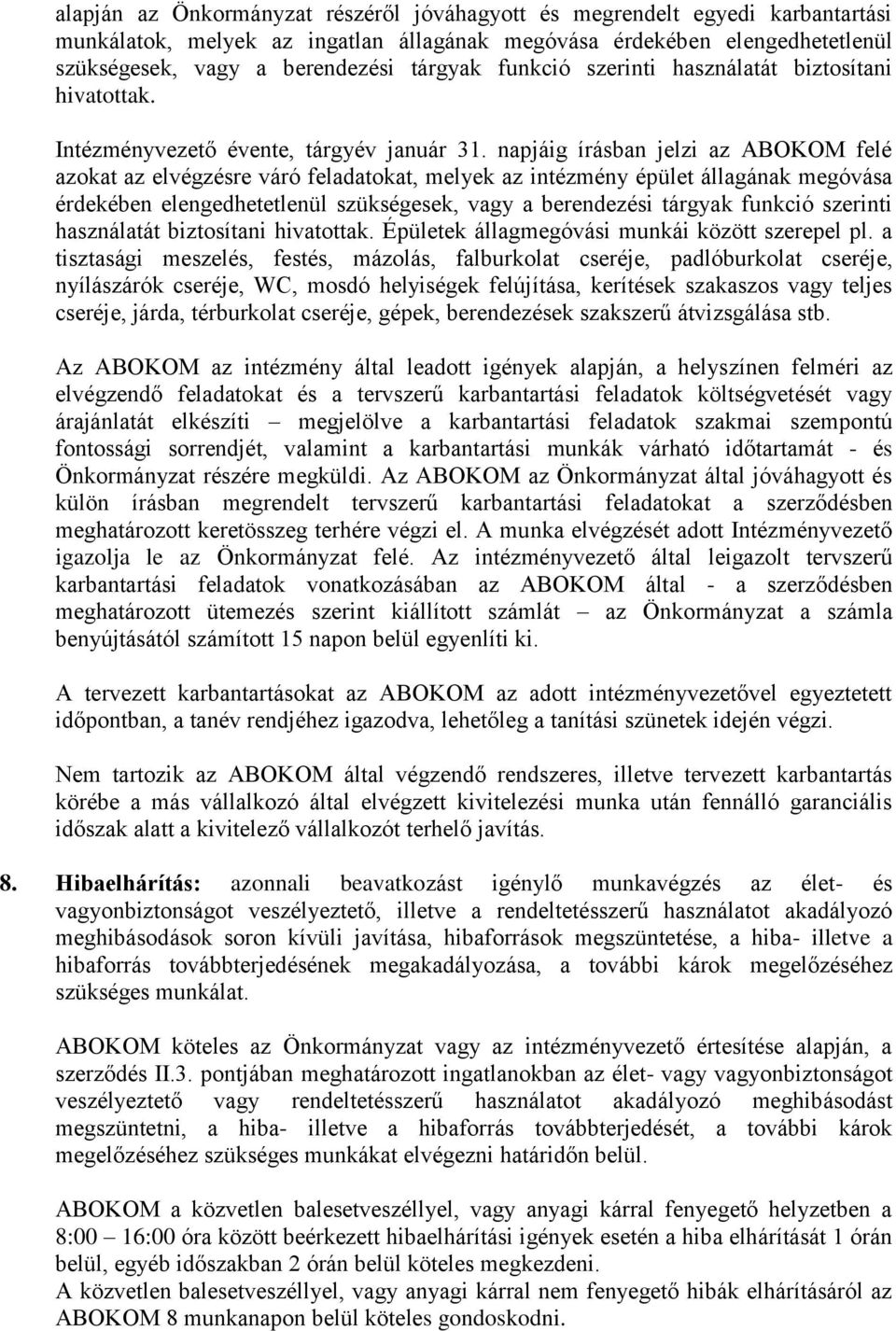 napjáig írásban jelzi az ABOKOM felé azokat az elvégzésre váró feladatokat, melyek az intézmény épület állagának megóvása érdekében elengedhetetlenül szükségesek, vagy a berendezési tárgyak funkció