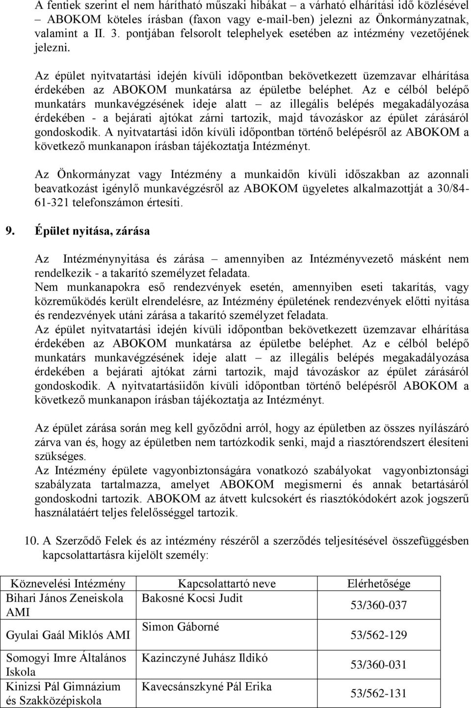 Az épület nyitvatartási idején kívüli időpontban bekövetkezett üzemzavar elhárítása érdekében az ABOKOM munkatársa az épületbe beléphet.