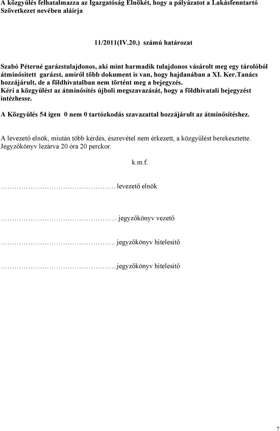 Tanács hozzájárult, de a földhivatalban nem történt meg a bejegyzés. Kéri a közgyűlést az átminősítés újboli megszavazását, hogy a földhivatali bejegyzést intézhesse.