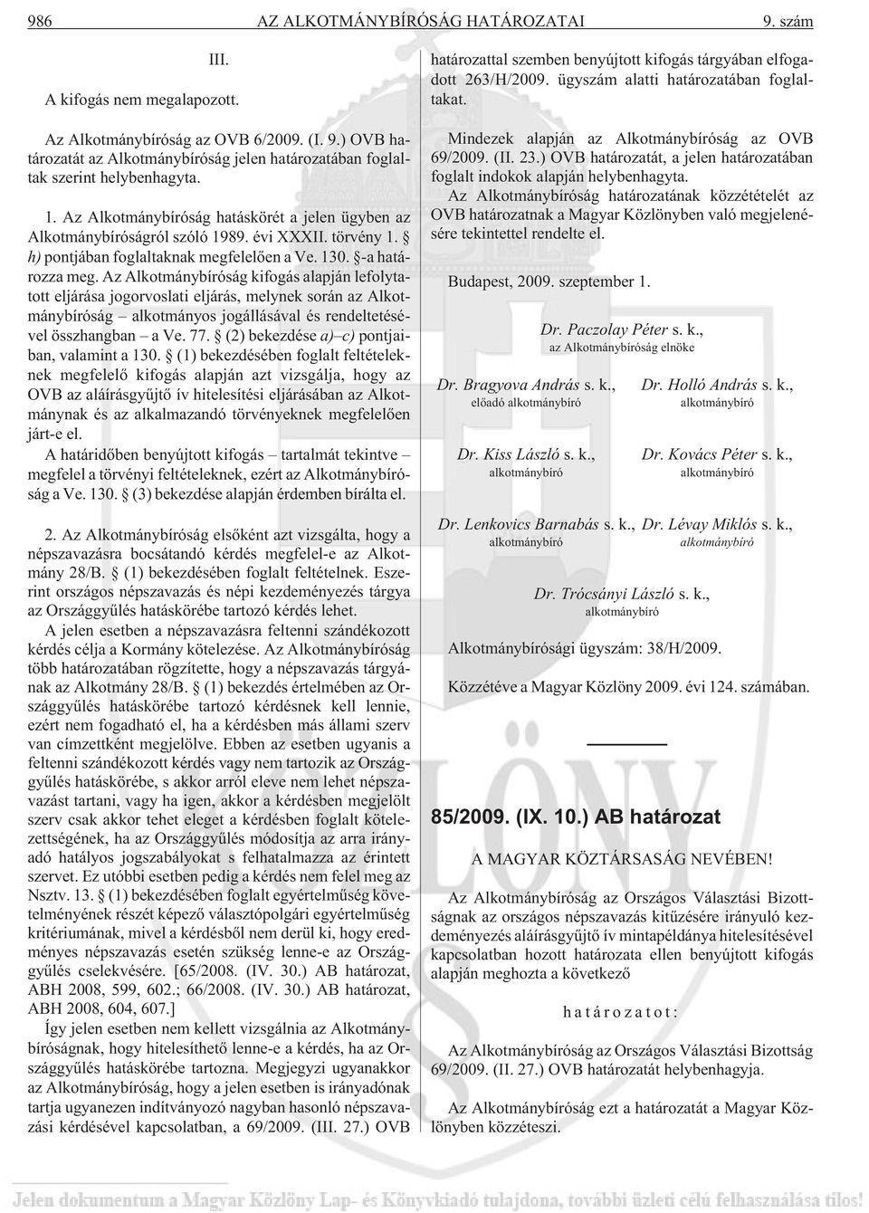 Az Alkotmánybíróság kifogás alapján lefolytatott eljárása jogorvoslati eljárás, melynek során az Alkotmánybíróság alkotmányos jogállásával és rendeltetésével összhangban a Ve. 77.