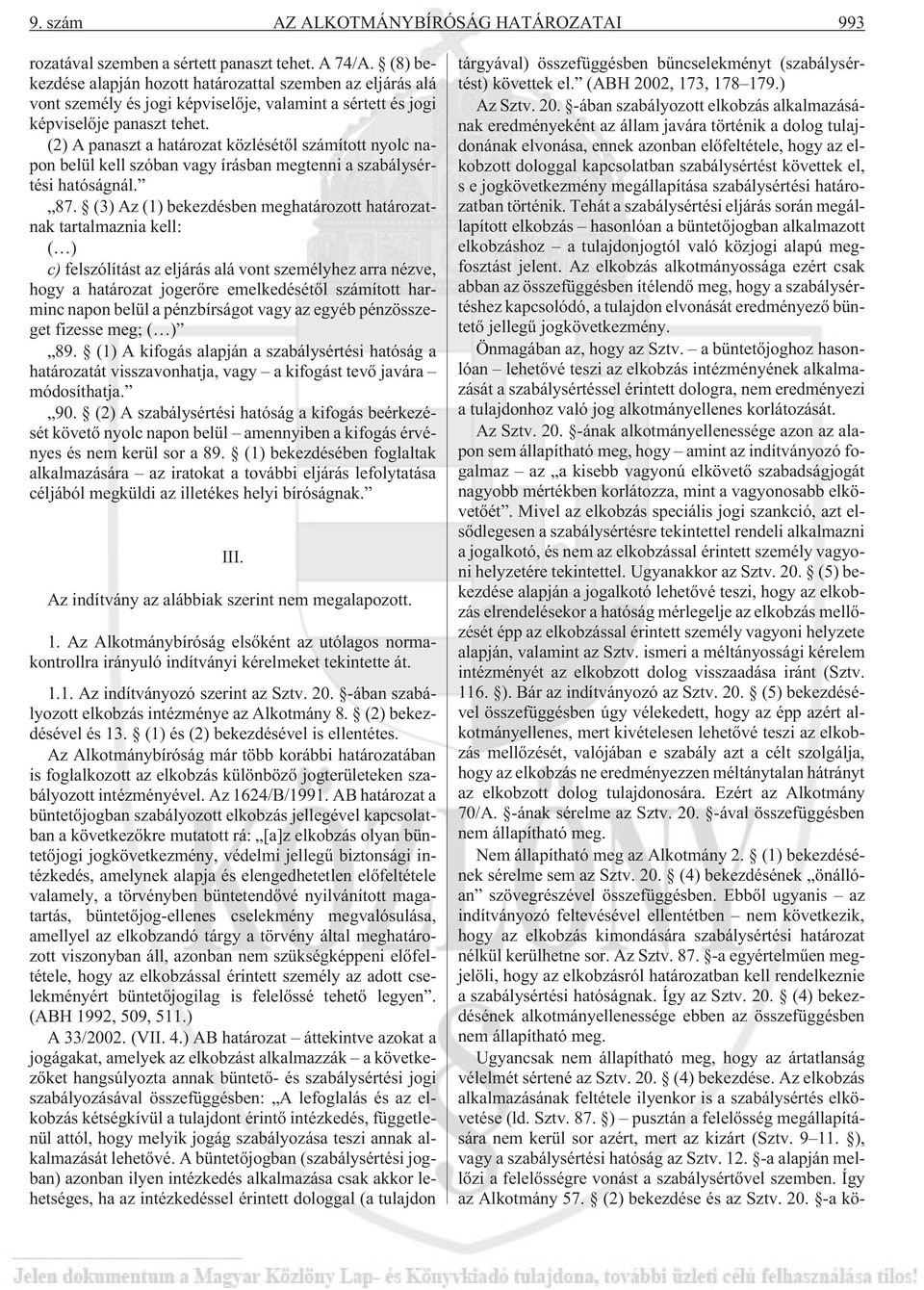 (2) A panaszt a határozat közlésétõl számított nyolc napon belül kell szóban vagy írásban megtenni a szabálysértési hatóságnál. 87.