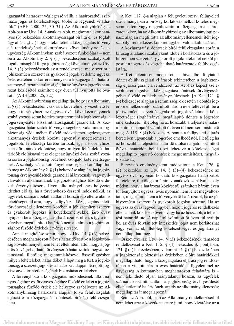 meghozatalakor hatályos (3) bekezdése alkotmányosságát bírálta el, és foglalt úgy állást: ( ) hogy tekintettel a közigazgatás törvény alá rendeltségének alkotmányos követelményére és az ügyészség