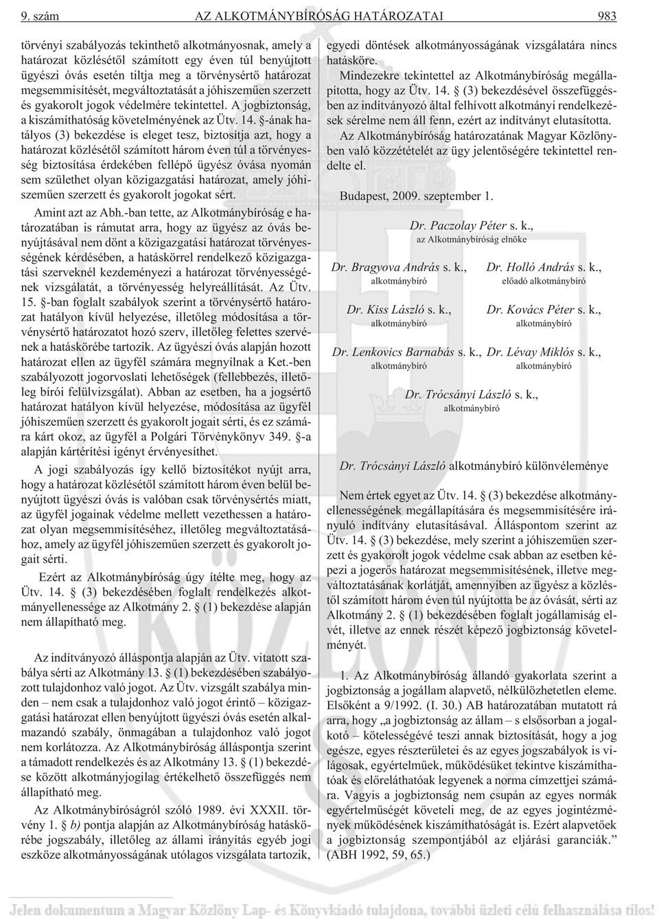 -ának hatályos (3) bekezdése is eleget tesz, biztosítja azt, hogy a határozat közlésétõl számított három éven túl a törvényesség biztosítása érdekében fellépõ ügyész óvása nyomán sem születhet olyan