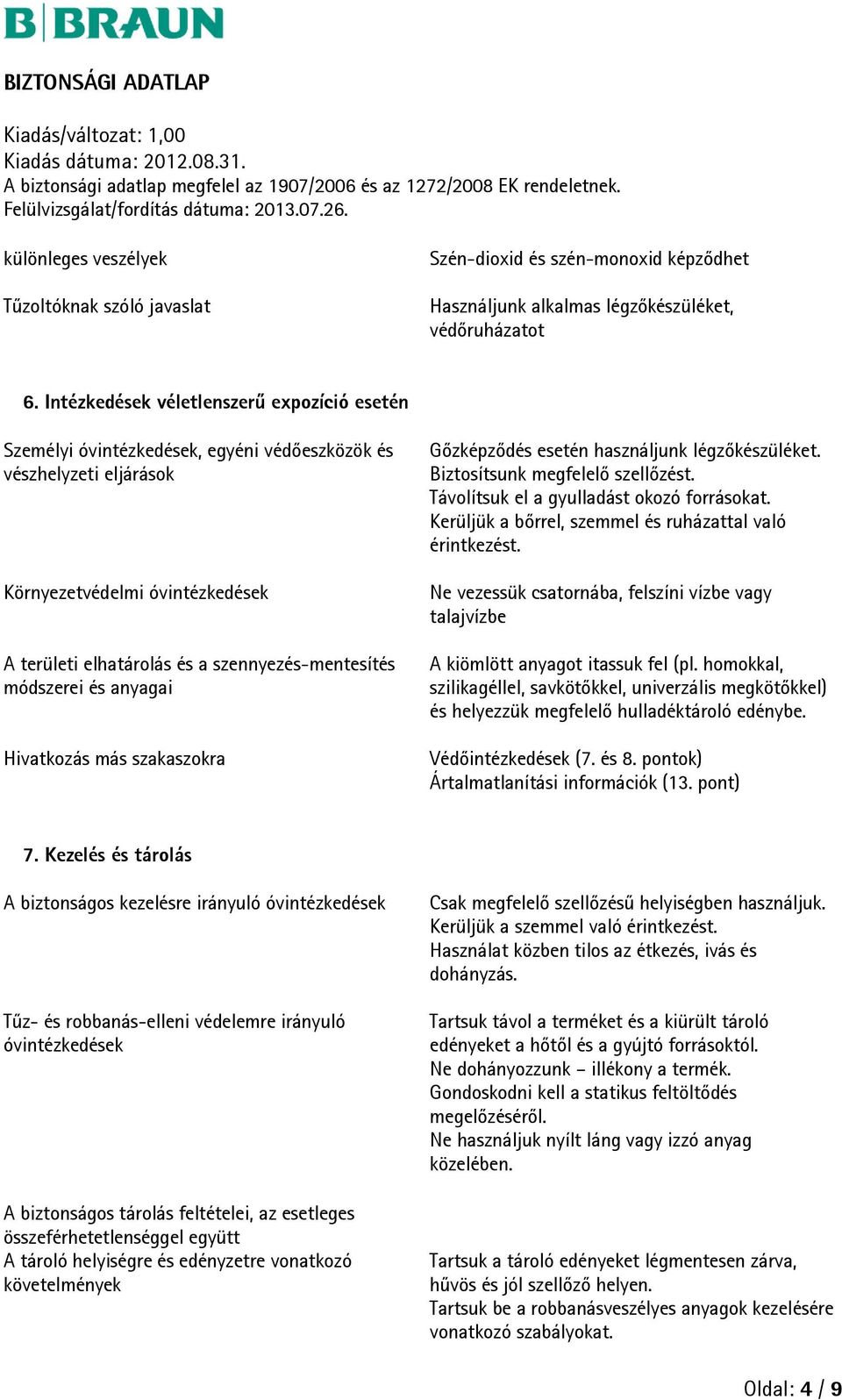 módszerei és anyagai Hivatkozás más szakaszokra Gőzképződés esetén használjunk légzőkészüléket. Biztosítsunk megfelelő szellőzést. Távolítsuk el a gyulladást okozó forrásokat.