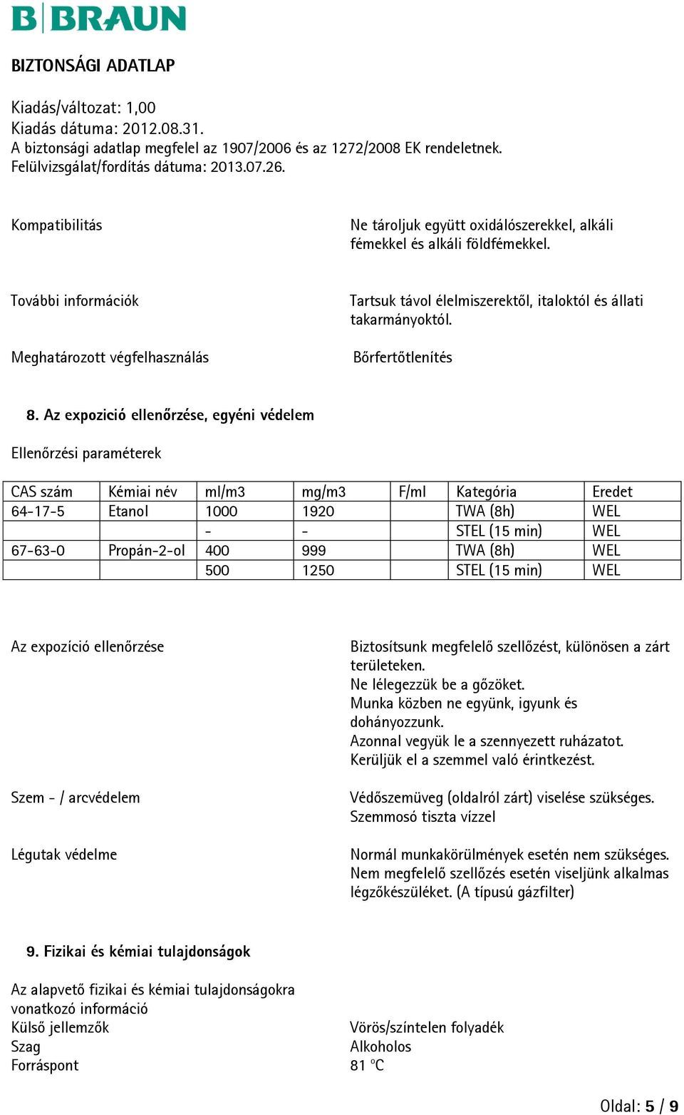 Az expozició ellenőrzése, egyéni védelem Ellenőrzési paraméterek CAS szám Kémiai név ml/m3 mg/m3 F/ml Kategória Eredet 64-17-5 Etanol 1000 1920 TWA (8h) WEL - - STEL (15 min) WEL 67-63-0 Propán-2-ol