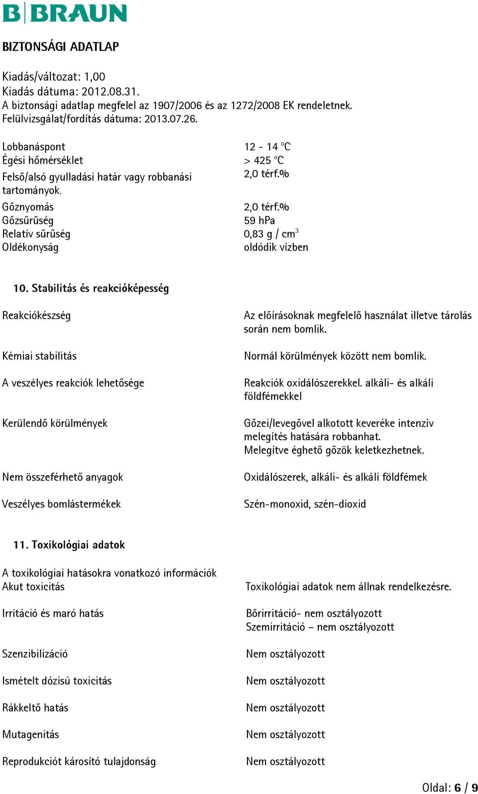 Stabilitás és reakcióképesség Reakciókészség Kémiai stabilitás A veszélyes reakciók lehetősége Kerülendő körülmények Nem összeférhető anyagok Veszélyes bomlástermékek Az előírásoknak megfelelő