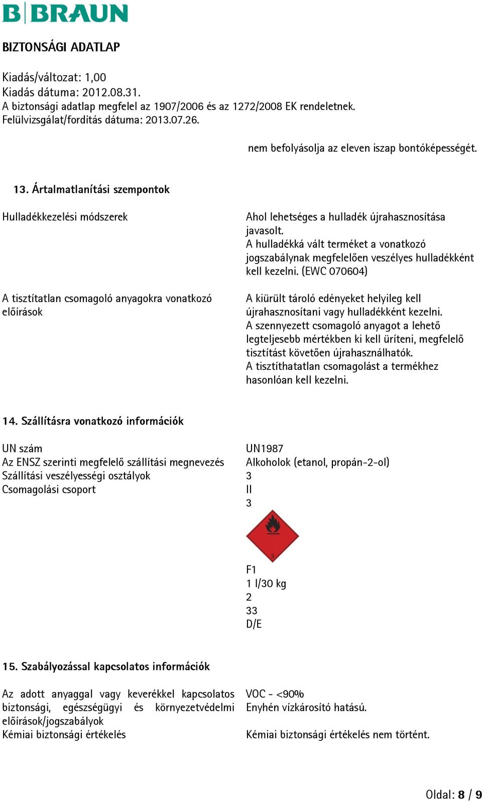 A hulladékká vált terméket a vonatkozó jogszabálynak megfelelően veszélyes hulladékként kell kezelni. (EWC 070604) A kiürült tároló edényeket helyileg kell újrahasznosítani vagy hulladékként kezelni.