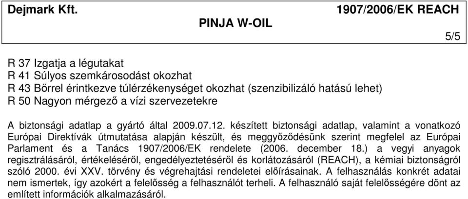 készített biztonsági adatlap, valamint a vonatkozó Európai Direktívák útmutatása alapján készült, és meggyızıdésünk szerint megfelel az Európai Parlament és a Tanács 1907/2006/EK rendelete (2006.