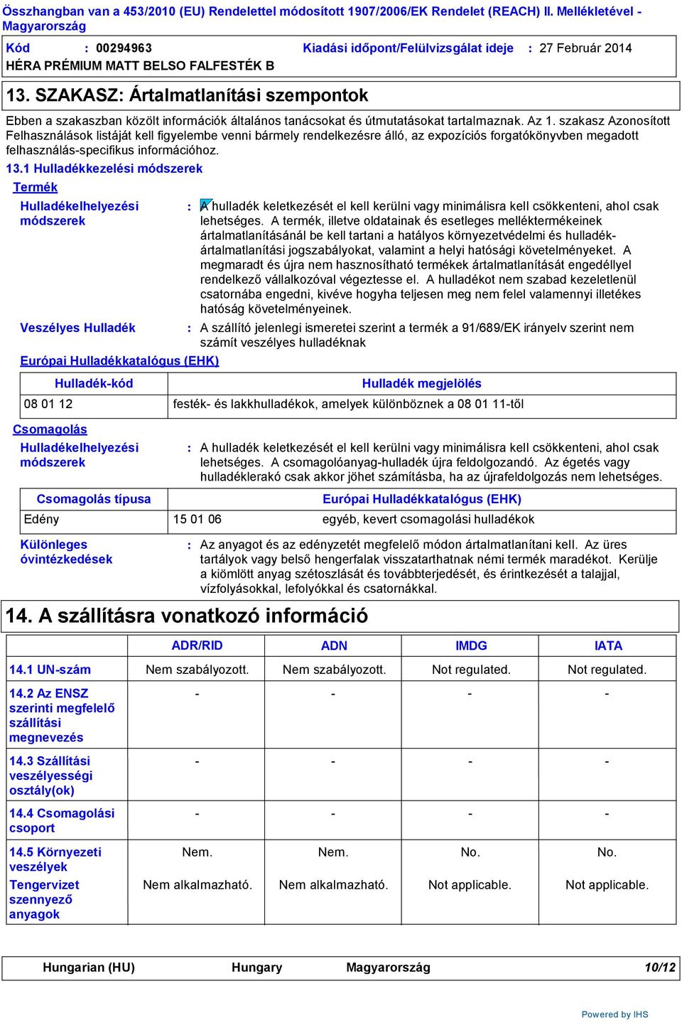 szakasz Azonosított Felhasználások listáját kell figyelembe venni bármely rendelkezésre álló, az expozíciós forgatókönyvben megadott felhasználásspecifikus információhoz. 13.