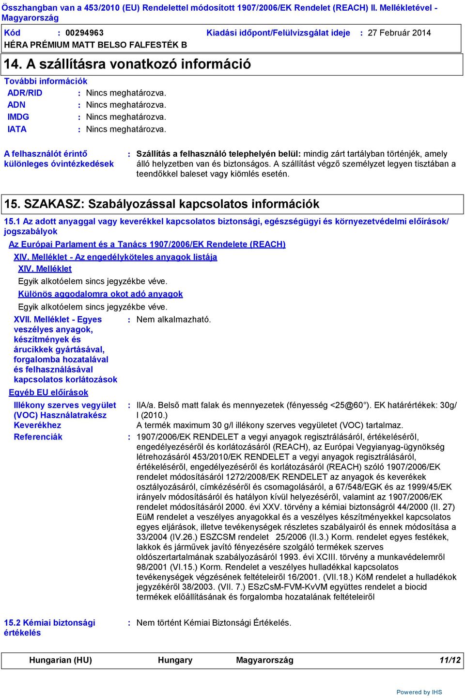 A felhasználót érintő különleges óvintézkedések Szállítás a felhasználó telephelyén belül mindig zárt tartályban történjék, amely álló helyzetben van és biztonságos.