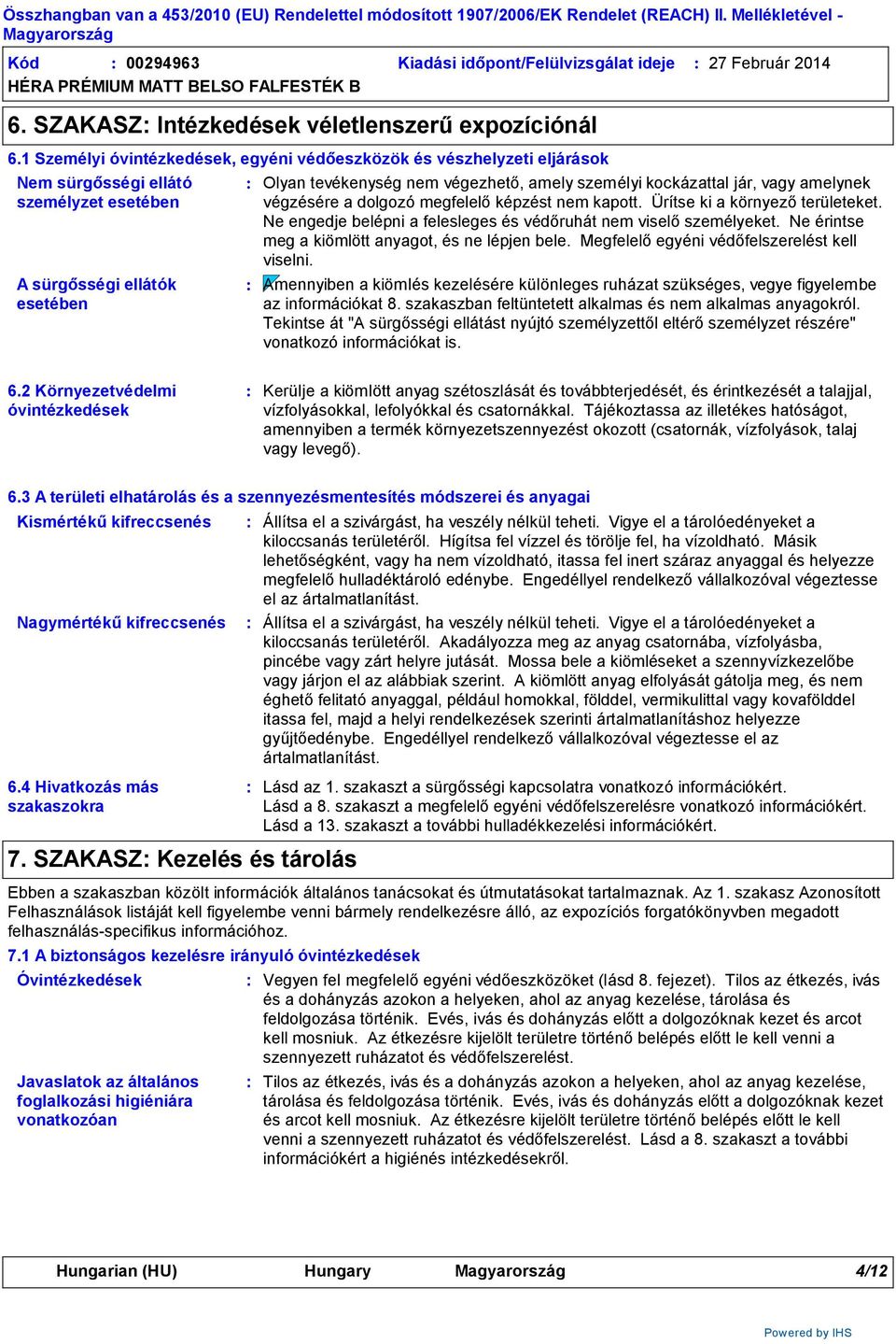 1 Személyi óvintézkedések, egyéni védőeszközök és vészhelyzeti eljárások Nem sürgősségi ellátó személyzet esetében Olyan tevékenység nem végezhető, amely személyi kockázattal jár, vagy amelynek