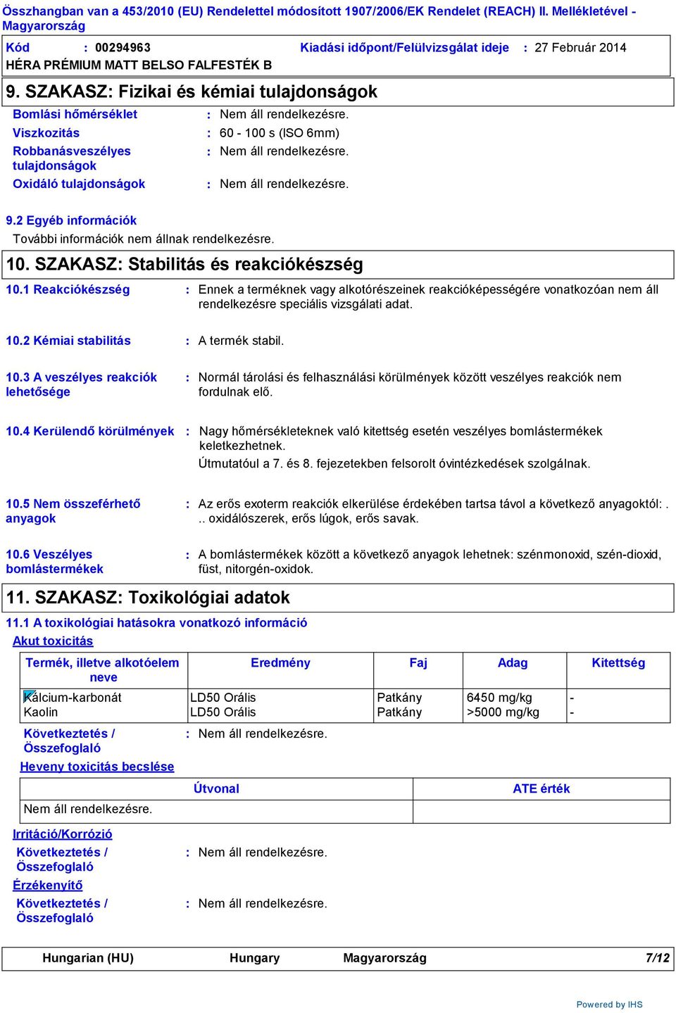 2 Egyéb információk További információk nem állnak rendelkezésre. 10. SZAKASZ Stabilitás és reakciókészség 10.