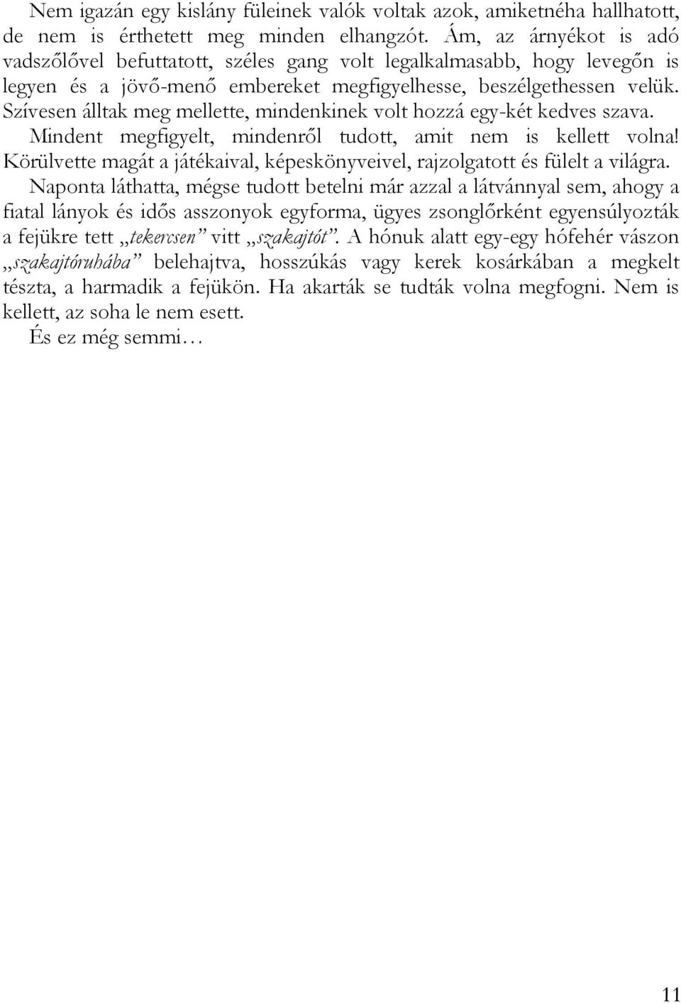 Szívesen álltak meg mellette, mindenkinek volt hozzá egy-két kedves szava. Mindent megfigyelt, mindenről tudott, amit nem is kellett volna!