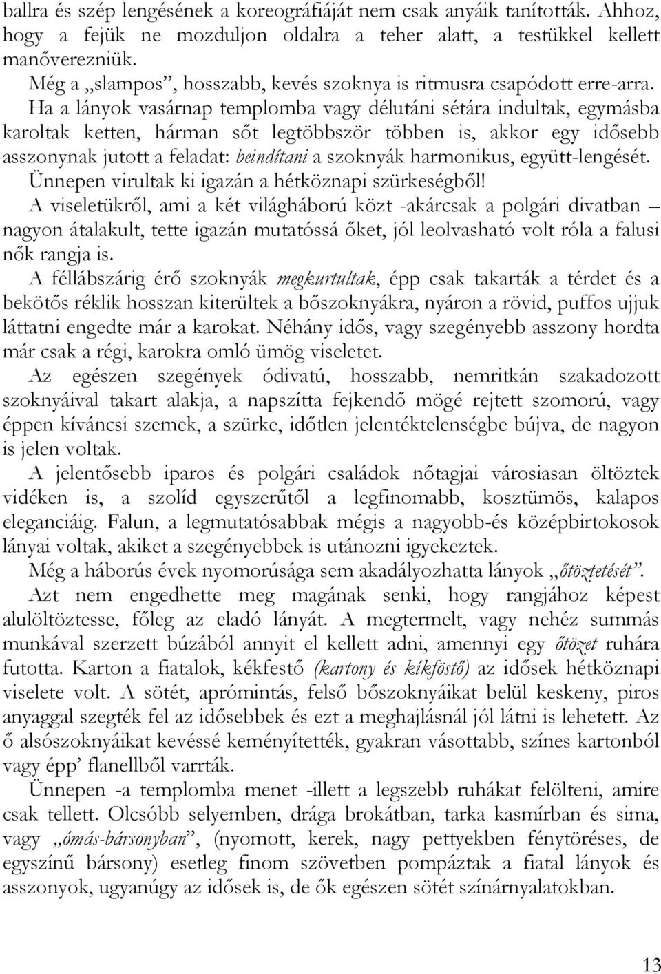 Ha a lányok vasárnap templomba vagy délutáni sétára indultak, egymásba karoltak ketten, hárman sőt legtöbbször többen is, akkor egy idősebb asszonynak jutott a feladat: beindítani a szoknyák