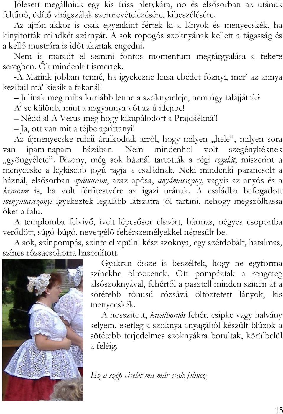 Nem is maradt el semmi fontos momentum megtárgyalása a fekete seregben. Ők mindenkit ismertek. -A Marink jobban tenné, ha igyekezne haza ebédet főznyi, mer az annya kezibül má kiesik a fakanál!