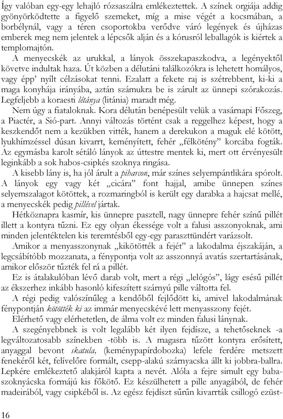 alján és a kórusról leballagók is kiértek a templomajtón. A menyecskék az urukkal, a lányok összekapaszkodva, a legényektől követve indultak haza.