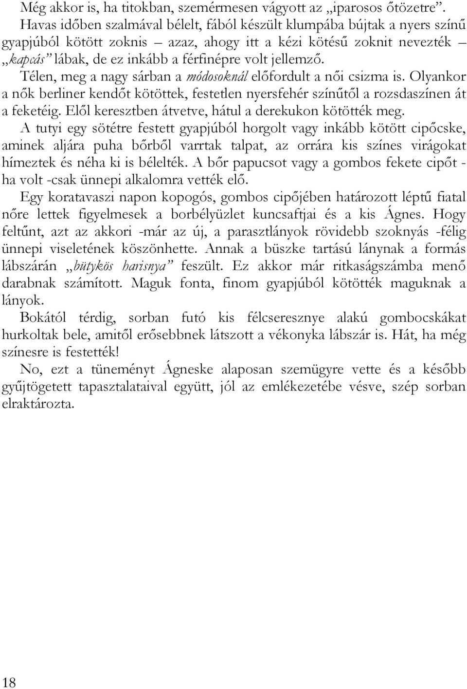 Télen, meg a nagy sárban a módosoknál előfordult a női csizma is. Olyankor a nők berliner kendőt kötöttek, festetlen nyersfehér színűtől a rozsdaszínen át a feketéig.