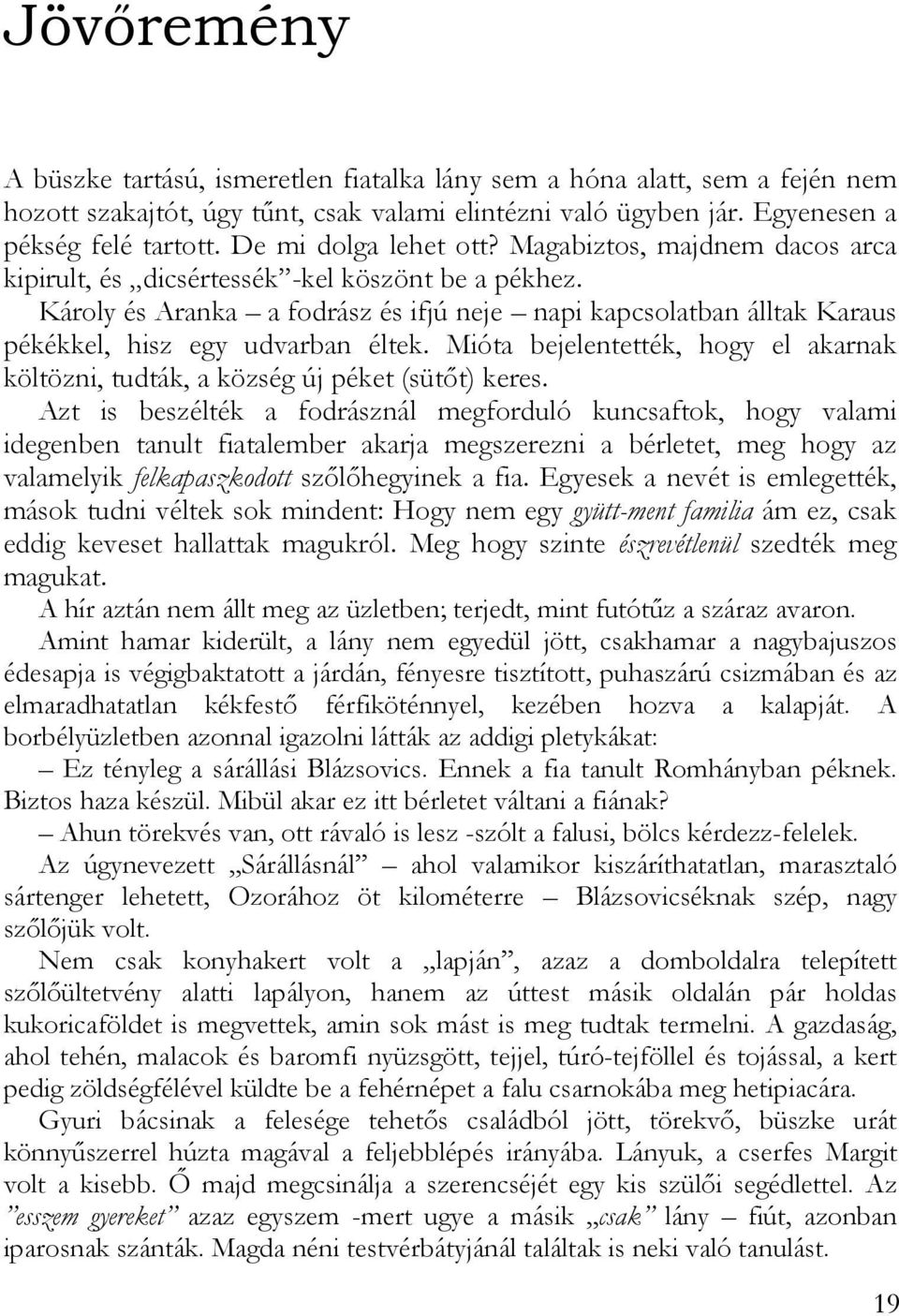 Károly és Aranka a fodrász és ifjú neje napi kapcsolatban álltak Karaus pékékkel, hisz egy udvarban éltek. Mióta bejelentették, hogy el akarnak költözni, tudták, a község új péket (sütőt) keres.