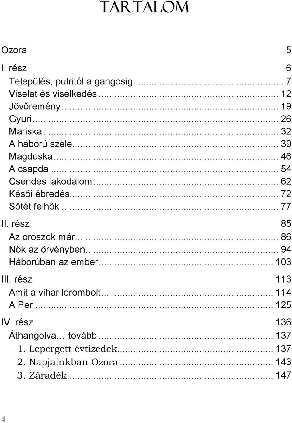 rész 85 Az oroszok már... 86 Nők az örvényben... 94 Háborúban az ember... 103 III. rész 113 Amit a vihar lerombolt... 114 A Per.