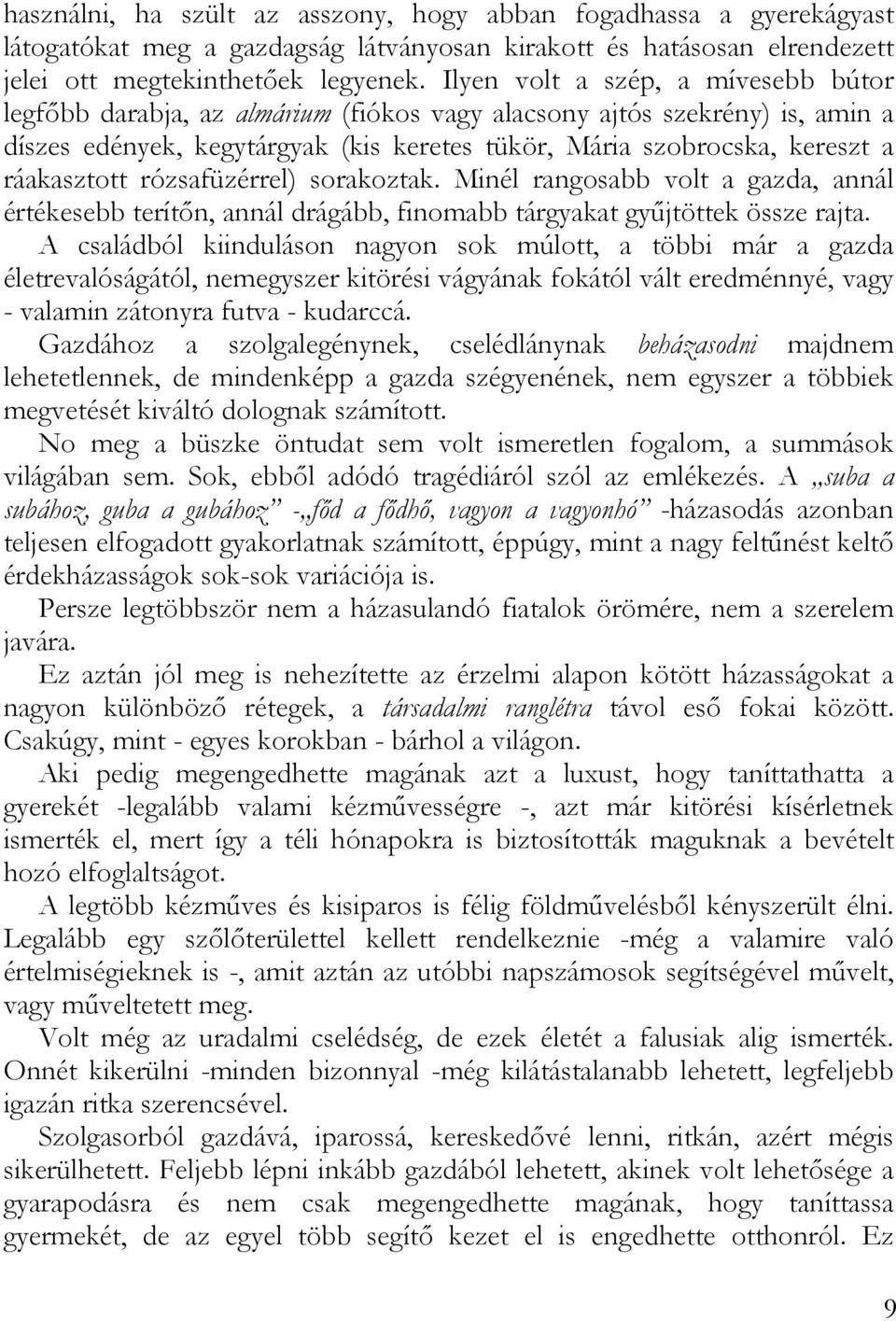 ráakasztott rózsafüzérrel) sorakoztak. Minél rangosabb volt a gazda, annál értékesebb terítőn, annál drágább, finomabb tárgyakat gyűjtöttek össze rajta.