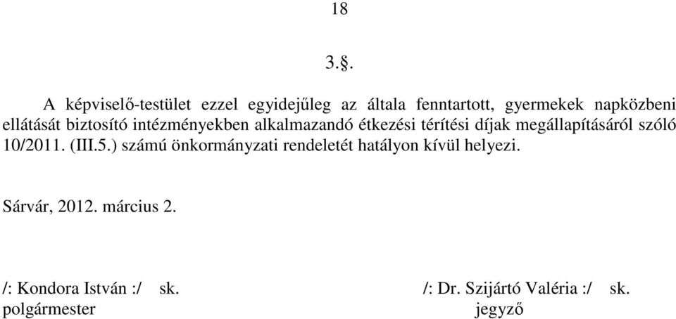 szóló 10/2011. (III.5.) számú önkormányzati rendeletét hatályon kívül helyezi.