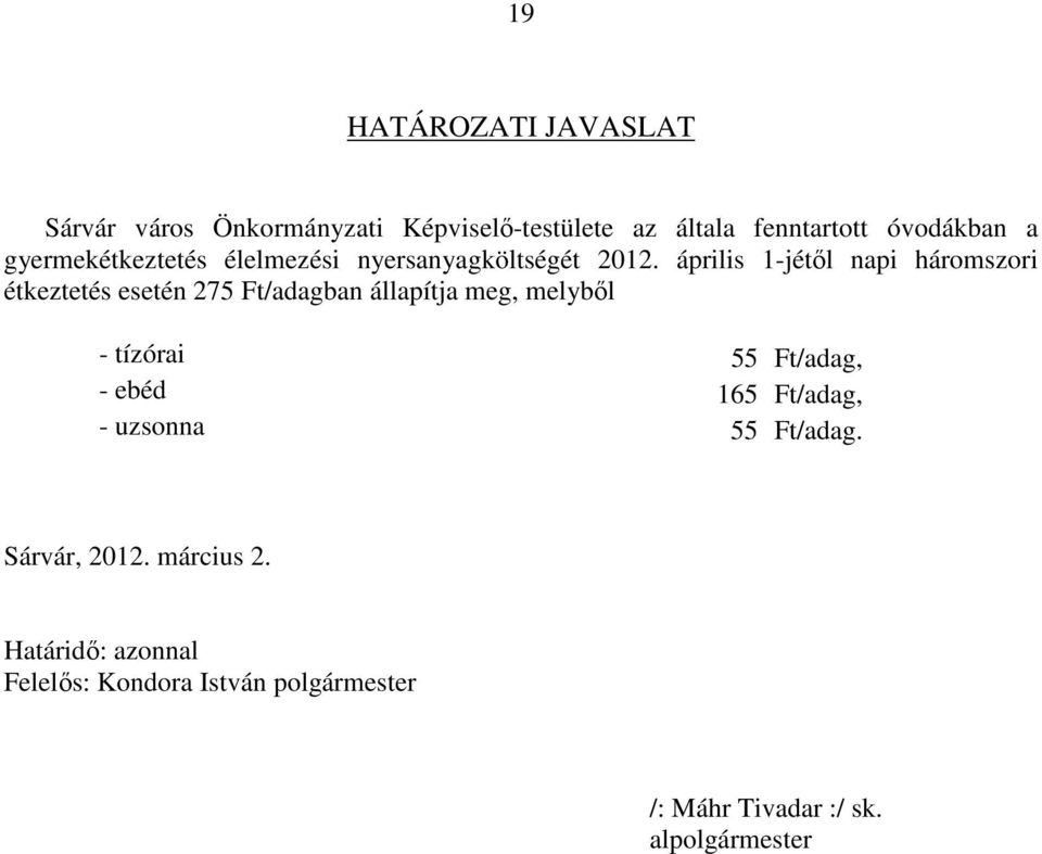 április 1-jétől napi háromszori étkeztetés esetén 275 Ft/adagban állapítja meg, melyből - tízórai 55