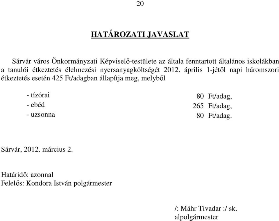 április 1-jétől napi háromszori étkeztetés esetén 425 Ft/adagban állapítja meg, melyből - tízórai 80 Ft/adag,