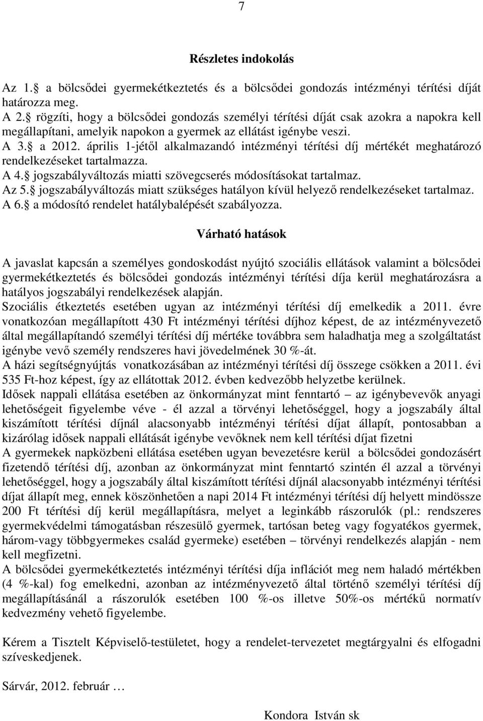 április 1-jétől alkalmazandó intézményi térítési díj mértékét meghatározó rendelkezéseket tartalmazza. A 4. jogszabályváltozás miatti szövegcserés módosításokat tartalmaz. Az 5.