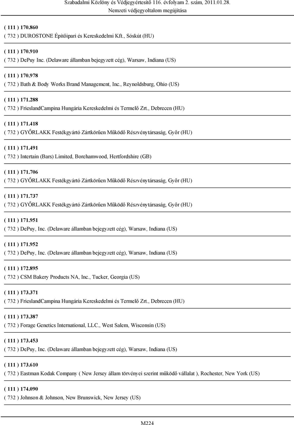 491 ( 732 ) Intertain (Bars) Limited, Borehamwood, Hertfordshire (GB) ( 111 ) 171.706 ( 111 ) 171.737 ( 111 ) 171.951 ( 732 ) DePuy, Inc.