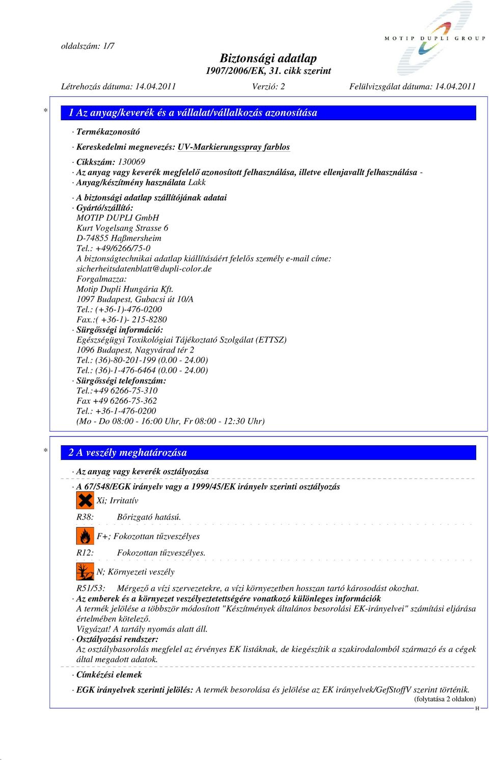 : +49/6266/75-0 A biztonságtechnikai adatlap kiállításáért felelős személy e-mail címe: sicherheitsdatenblatt@dupli-color.de Forgalmazza: Motip Dupli ungária Kft. 1097 Budapest, Gubacsi út 10/A Tel.