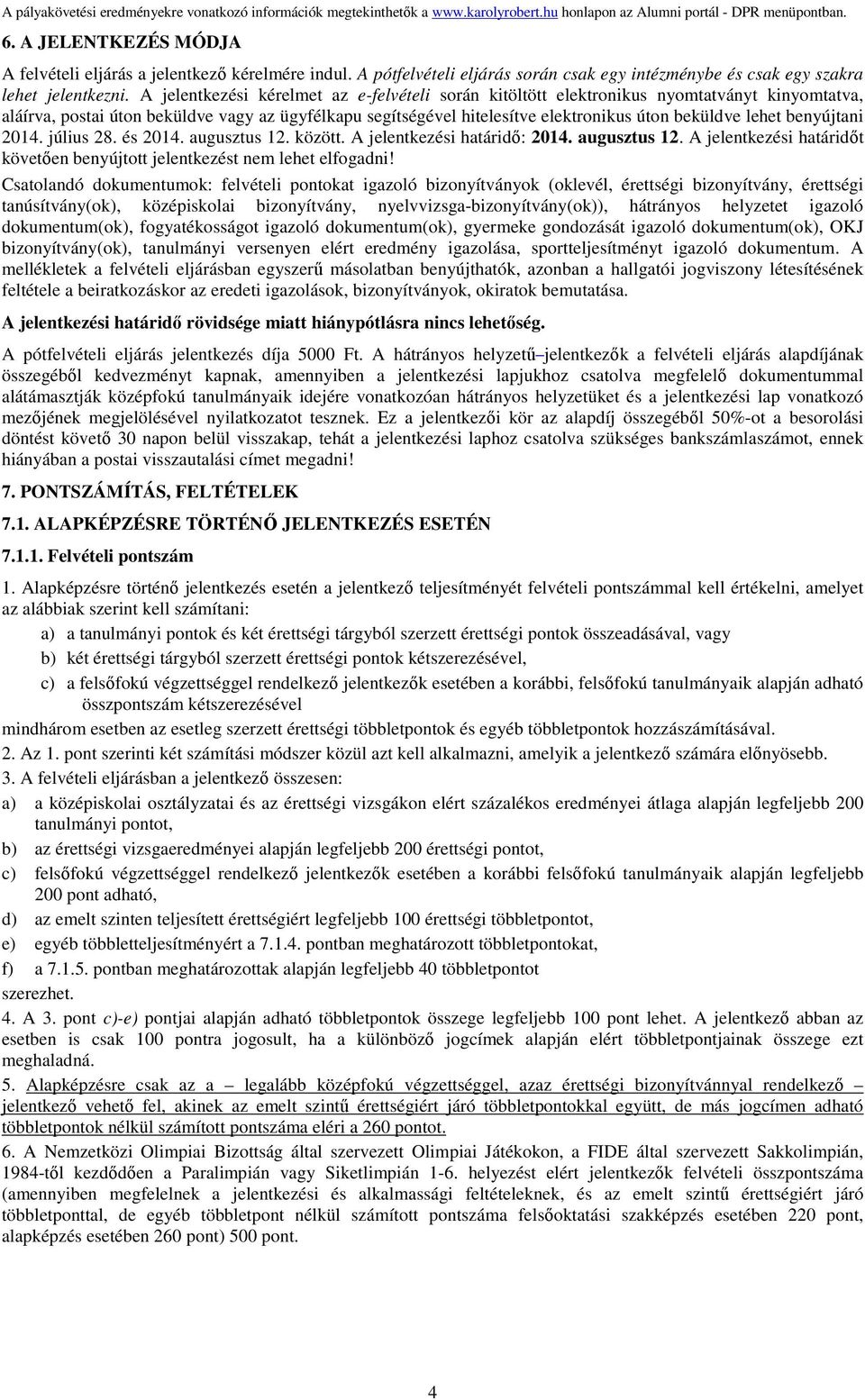 lehet benyújtani 2014. július 28. és 2014. augusztus 12. között. A jelentkezési határidő: 2014. augusztus 12. A jelentkezési határidőt követően benyújtott jelentkezést nem lehet elfogadni!