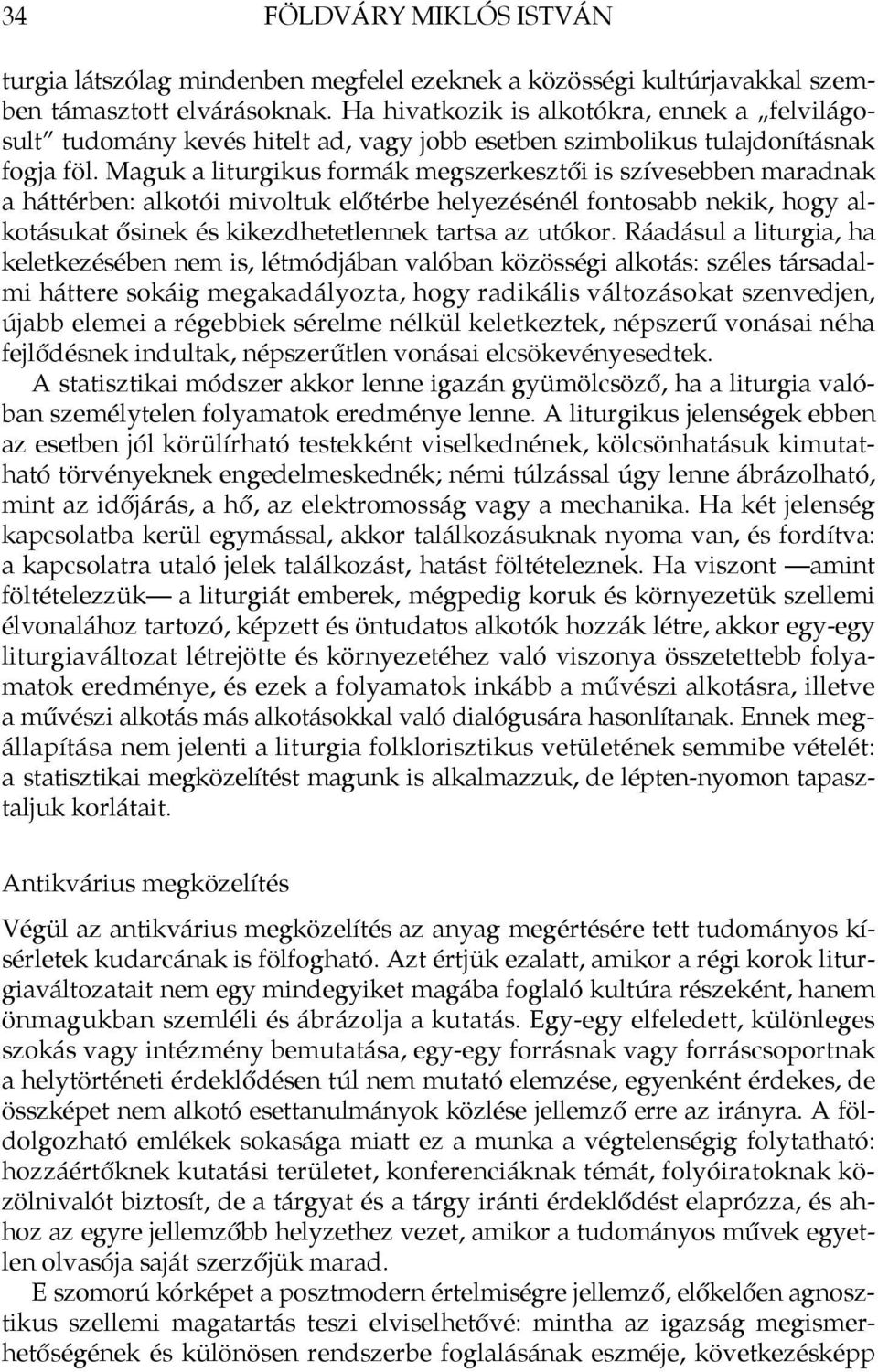 Maguk a liturgikus formák megszerkesztői is szívesebben maradnak a háttérben: alkotói mivoltuk előtérbe helyezésénél fontosabb nekik, hogy alkotásukat ősinek és kikezdhetetlennek tartsa az utókor.