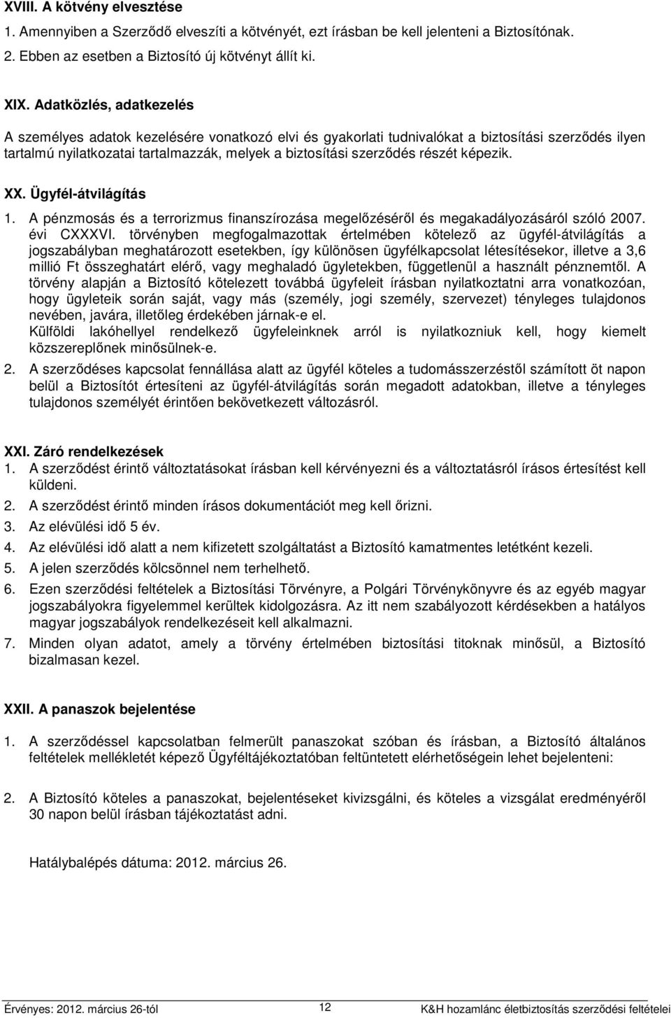 részét képezik. XX. Ügyfél-átvilágítás 1. A pénzmosás és a terrorizmus finanszírozása megelőzéséről és megakadályozásáról szóló 2007. évi CXXXVI.