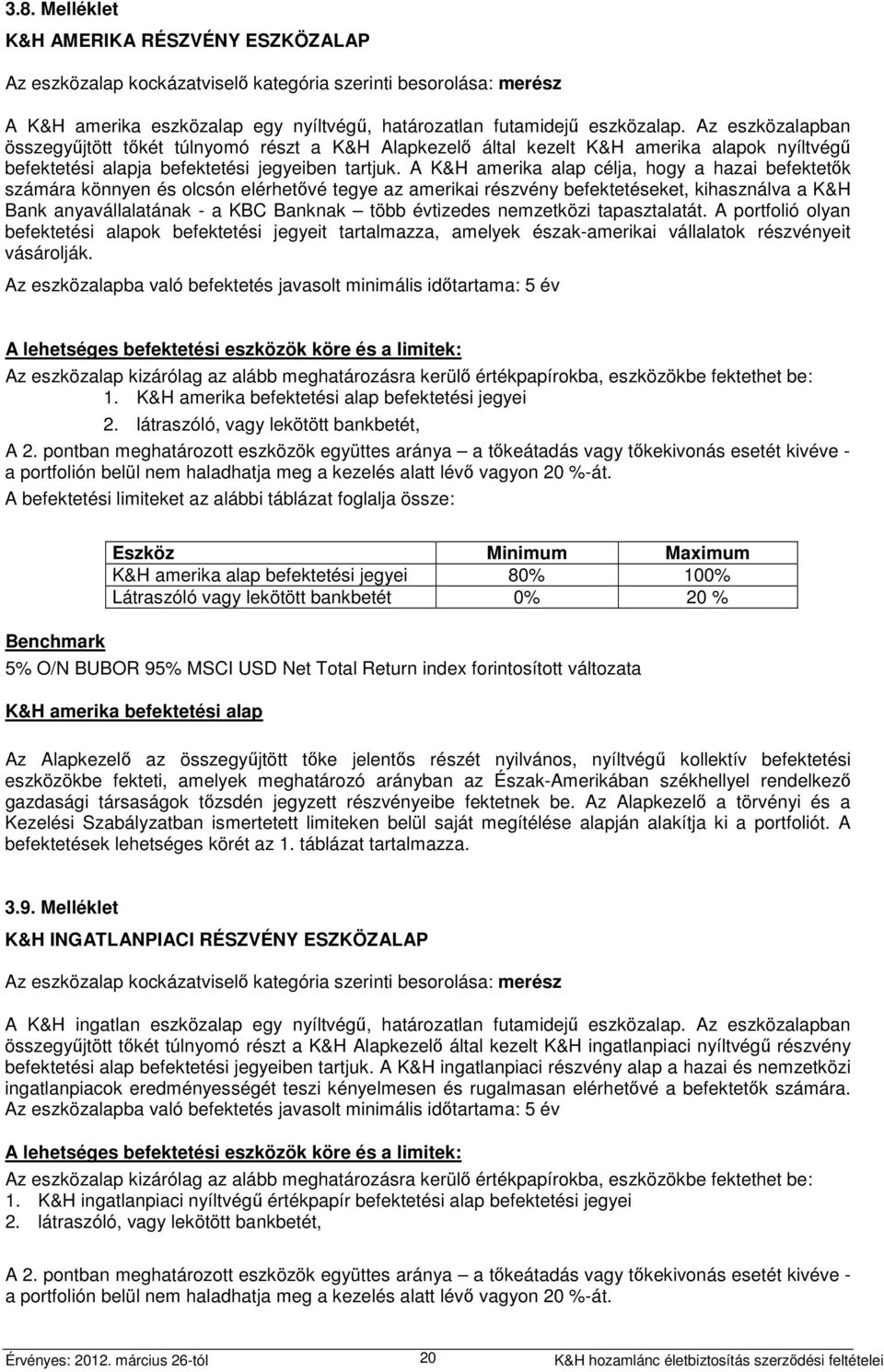 A K&H amerika alap célja, hogy a hazai befektetők számára könnyen és olcsón elérhetővé tegye az amerikai részvény befektetéseket, kihasználva a K&H Bank anyavállalatának - a KBC Banknak több