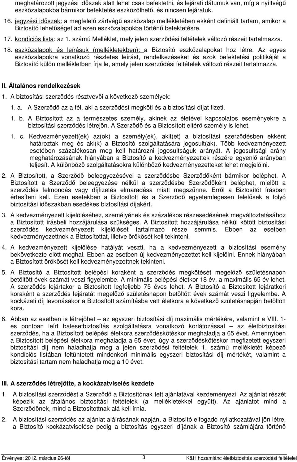 számú Melléklet, mely jelen szerződési feltételek változó részeit tartalmazza. 18. eszközalapok és leírásuk (mellékletekben): a Biztosító eszközalapokat hoz létre.