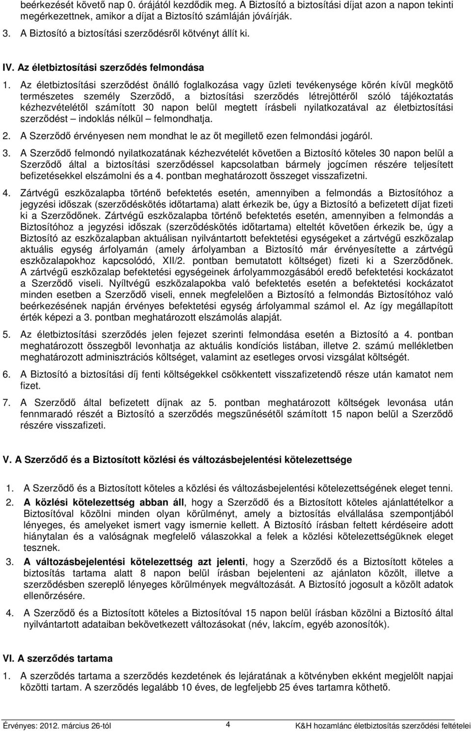 Az életbiztosítási szerződést önálló foglalkozása vagy üzleti tevékenysége körén kívül megkötő természetes személy Szerződő, a biztosítási szerződés létrejöttéről szóló tájékoztatás kézhezvételétől