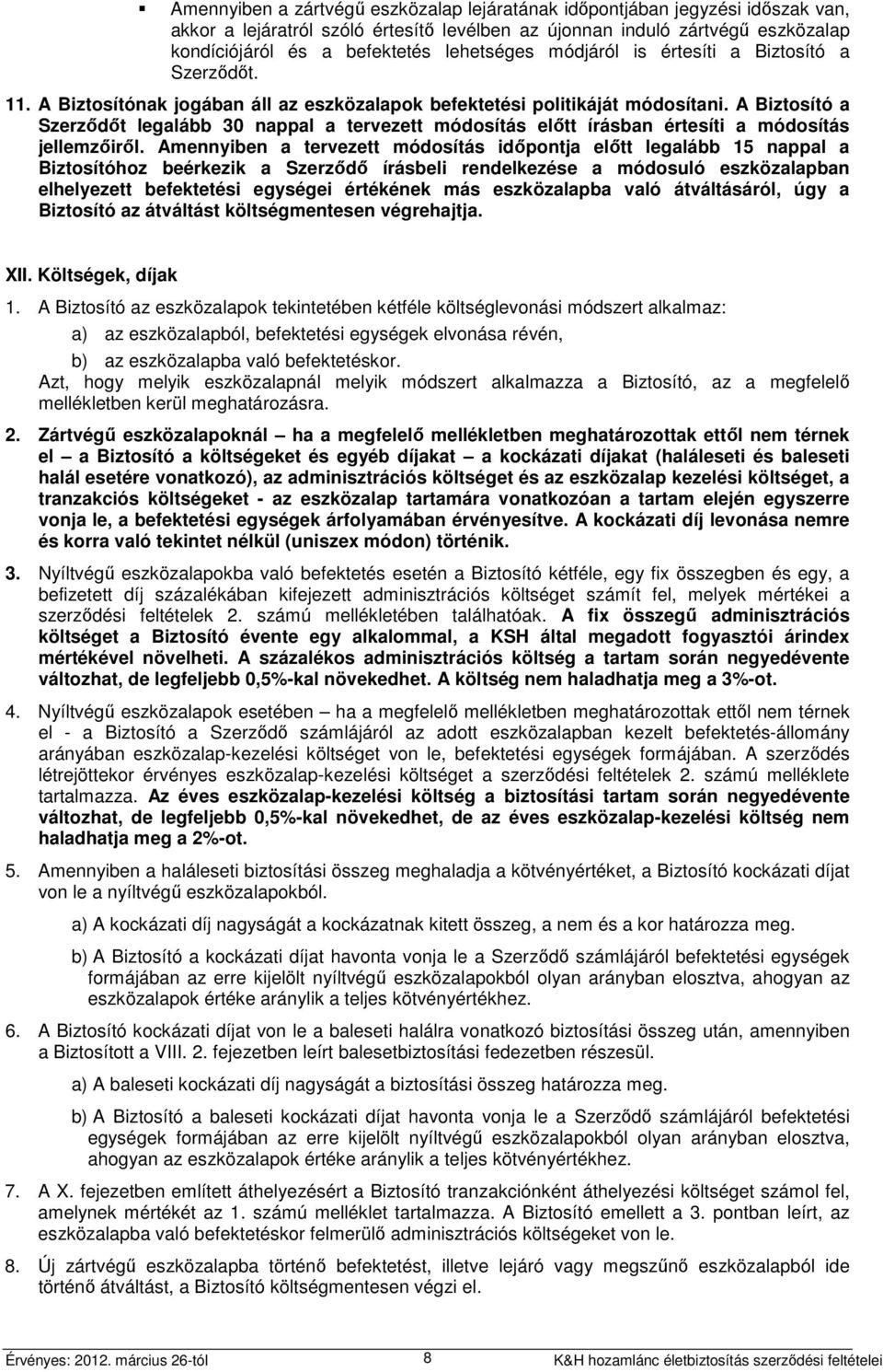 A Biztosító a Szerződőt legalább 30 nappal a tervezett módosítás előtt írásban értesíti a módosítás jellemzőiről.