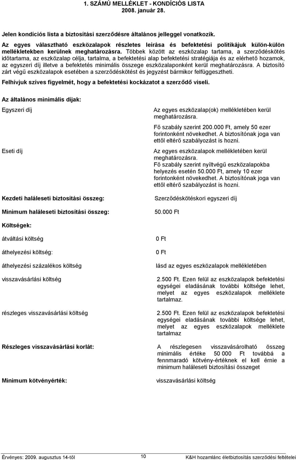 Többek között az eszközalap tartama, a szerződéskötés időtartama, az eszközalap célja, tartalma, a befektetési alap befektetési stratégiája és az elérhető hozamok, az egyszeri díj illetve a