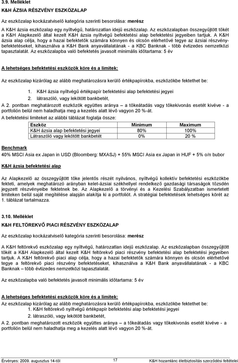 A K&H ázsia alap célja, hogy a hazai befektetők számára könnyen és olcsón elérhetővé tegye az ázsiai részvénybefektetéseket, kihasználva a K&H Bank anyavállalatának - a KBC Banknak - több évtizedes