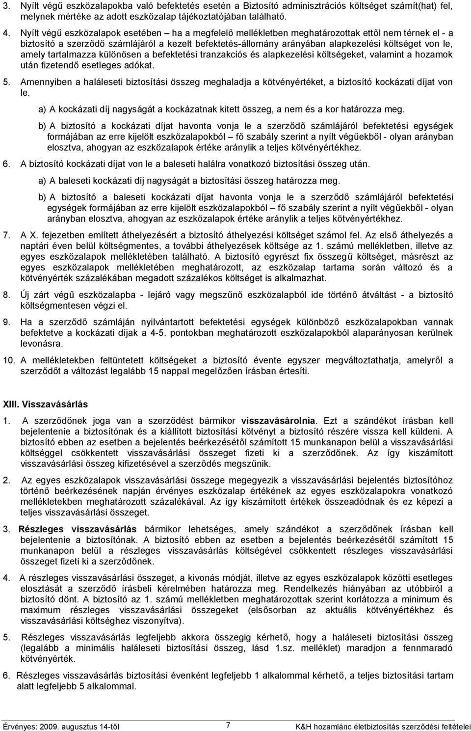 le, amely tartalmazza különösen a befektetési tranzakciós és alapkezelési költségeket, valamint a hozamok után fizetendő esetleges adókat. 5.