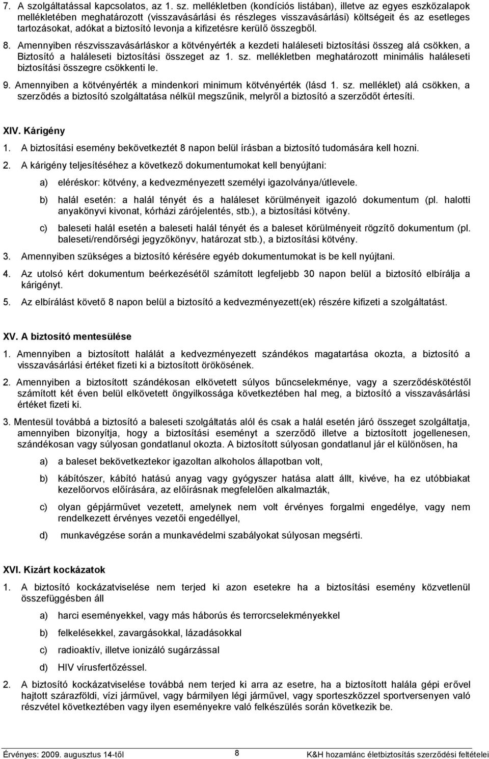 mellékletben (kondíciós listában), illetve az egyes eszközalapok mellékletében meghatározott (visszavásárlási és részleges visszavásárlási) költségeit és az esetleges tartozásokat, adókat a biztosító