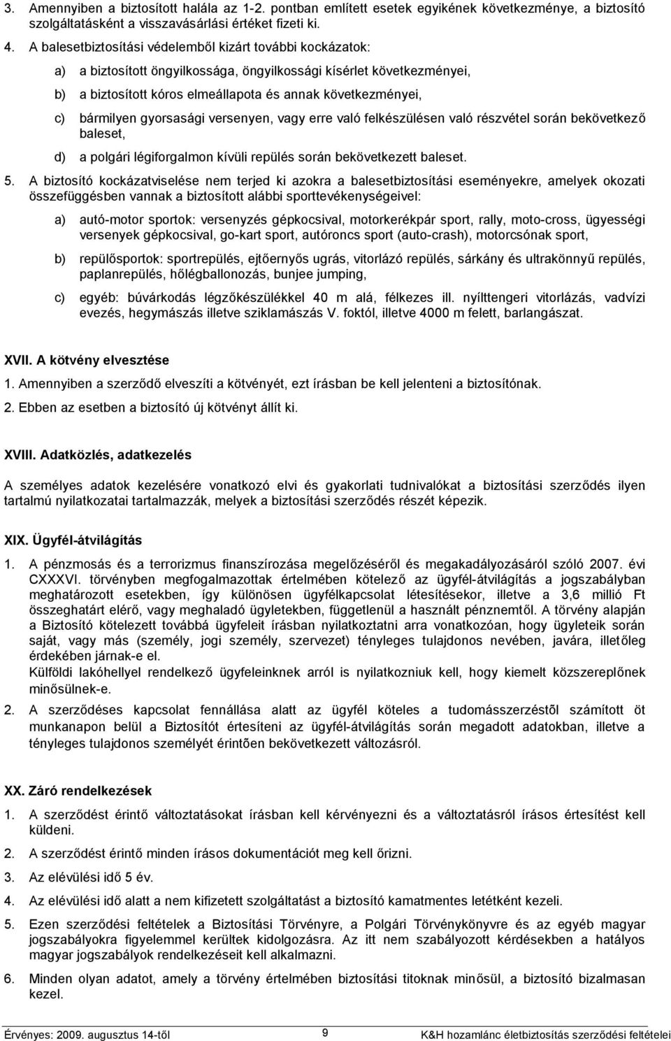 bármilyen gyorsasági versenyen, vagy erre való felkészülésen való részvétel során bekövetkező baleset, d) a polgári légiforgalmon kívüli repülés során bekövetkezett baleset. 5.