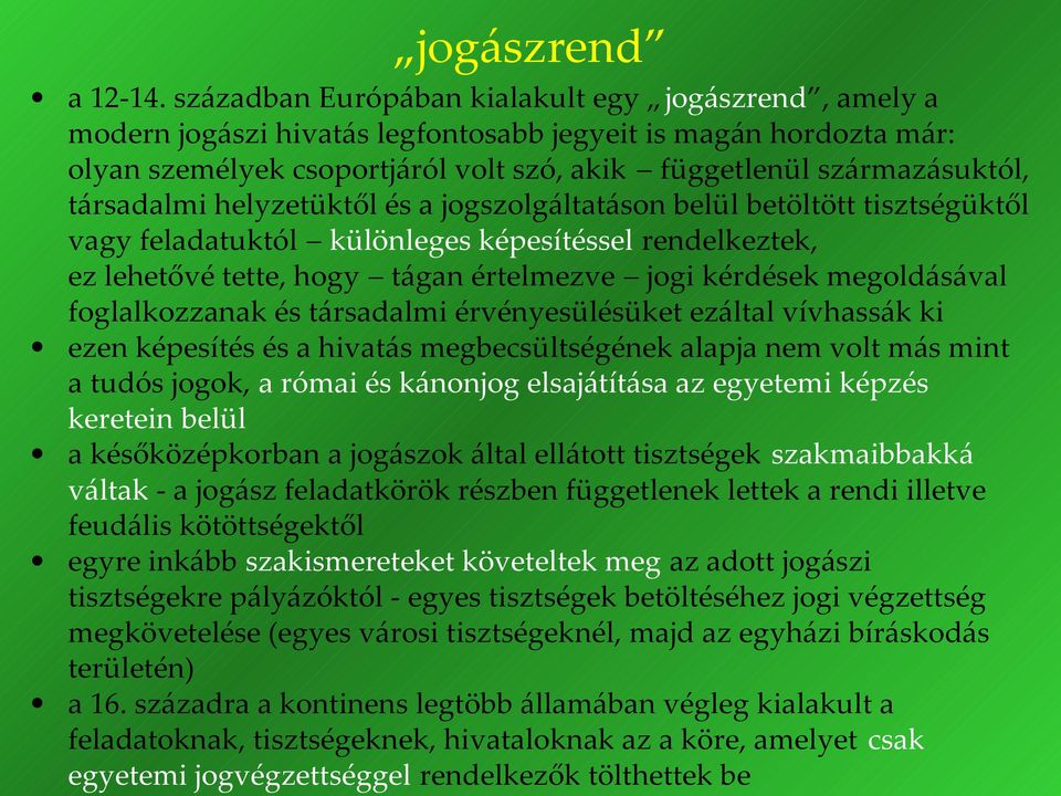 társadalmi helyzetüktől és a jogszolgáltatáson belül betöltött tisztségüktől vagy feladatuktól különleges képesítéssel rendelkeztek, ez lehetővé tette, hogy tágan értelmezve jogi kérdések