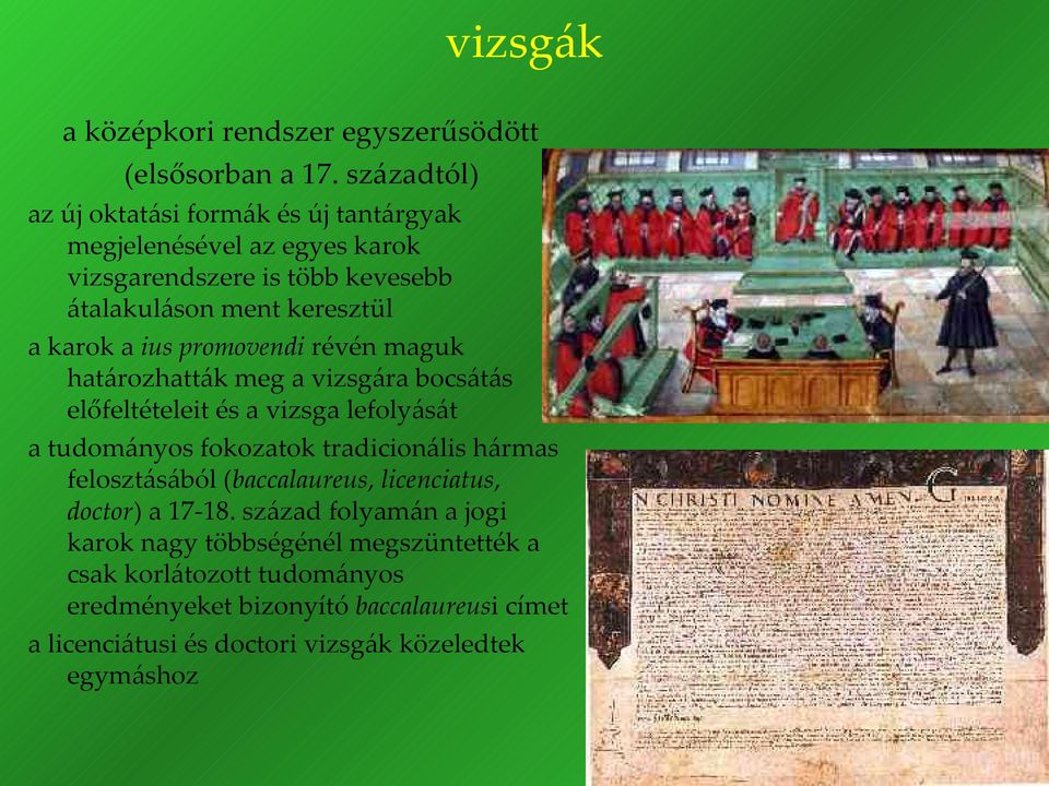 ius promovendi révén maguk határozhatták meg a vizsgára bocsátás előfeltételeit és a vizsga lefolyását a tudományos fokozatok tradicionális hármas