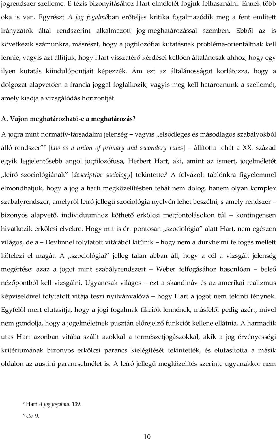 Ebből az is következik számunkra, másrészt, hogy a jogfilozófiai kutatásnak probléma-orientáltnak kell lennie, vagyis azt állítjuk, hogy Hart visszatérő kérdései kellően általánosak ahhoz, hogy egy